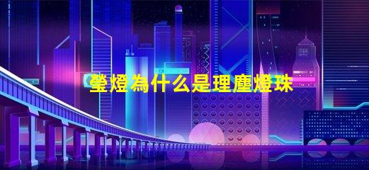 瑩燈為什么是理塵燈珠呢 理塵為什么在瑩燈手里